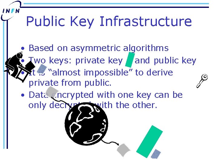 Public Key Infrastructure A • Based on asymmetric algorithms • Two keys: private key