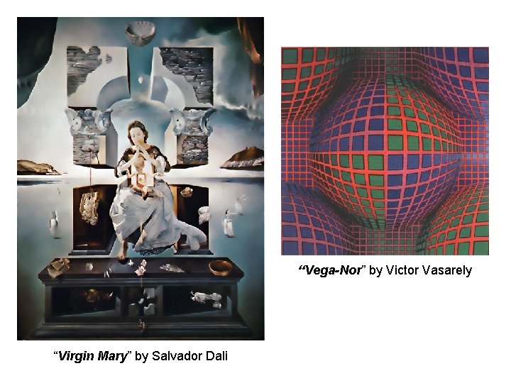 “Vega-Nor” by Victor Vasarely “Virgin Mary” by Salvador Dali “Vega-Nor” by Victor Vasarely “Virgin Mary” by Salvador Dali