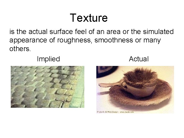 Texture is the actual surface feel of an area or the simulated appearance of Texture is the actual surface feel of an area or the simulated appearance of