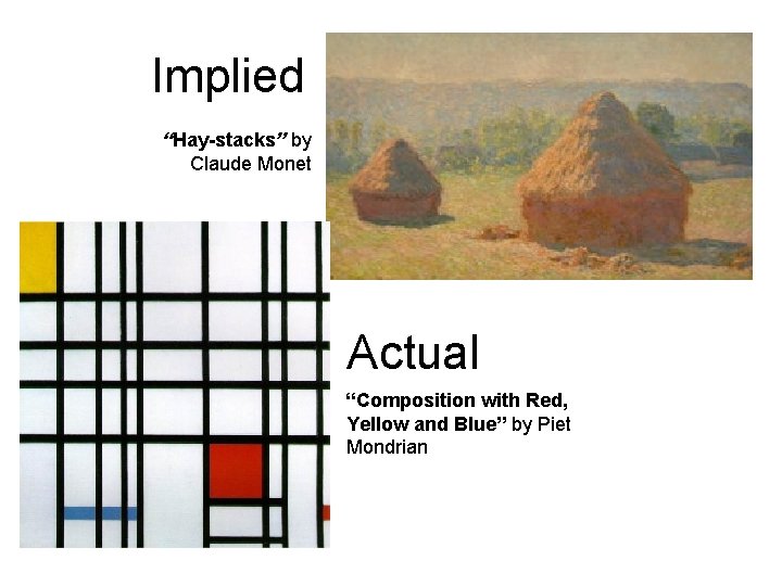 Implied “Hay-stacks” by Claude Monet Actual “Composition with Red, Yellow and Blue” by Piet Implied “Hay-stacks” by Claude Monet Actual “Composition with Red, Yellow and Blue” by Piet