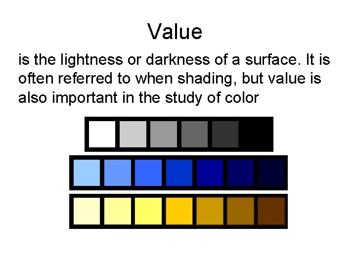 Value is the lightness or darkness of a surface. It is often referred to Value is the lightness or darkness of a surface. It is often referred to