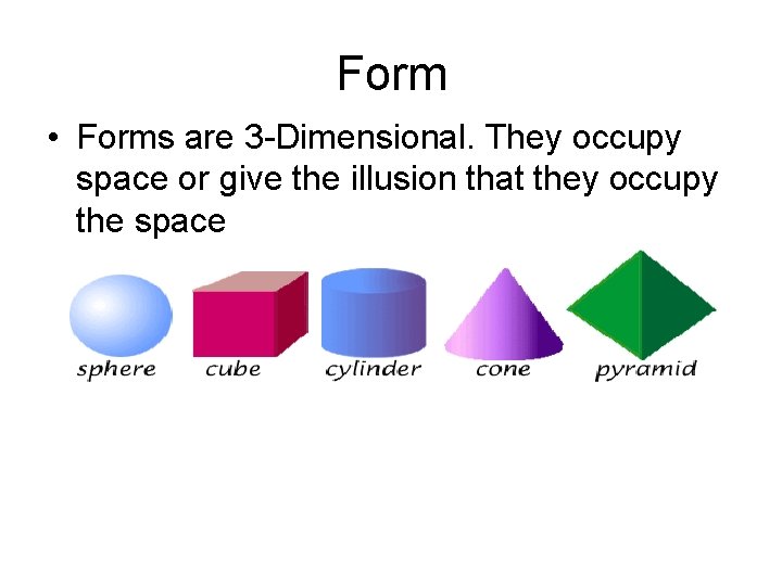 Form • Forms are 3 -Dimensional. They occupy space or give the illusion that Form • Forms are 3 -Dimensional. They occupy space or give the illusion that
