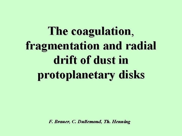 The coagulation, fragmentation and radial drift of dust in protoplanetary disks F. Brauer, C.