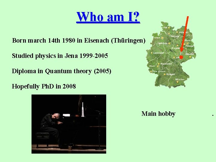 Who am I? Born march 14 th 1980 in Eisenach (Thüringen) Studied physics in