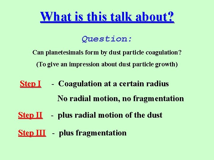 What is this talk about? Question: Can planetesimals form by dust particle coagulation? (To