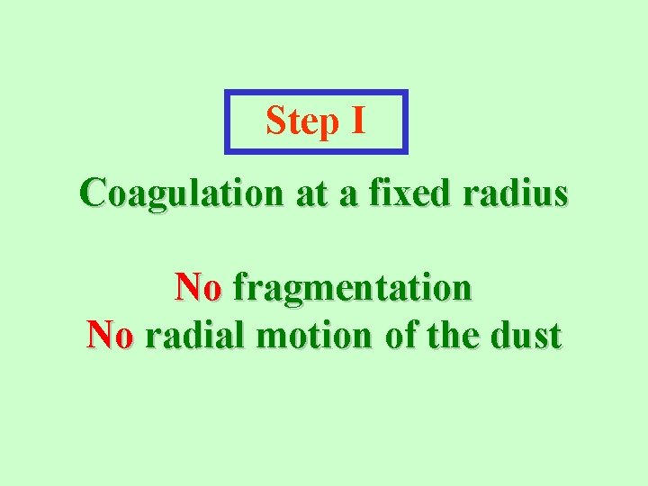 Step I Coagulation at a fixed radius No fragmentation No radial motion of the