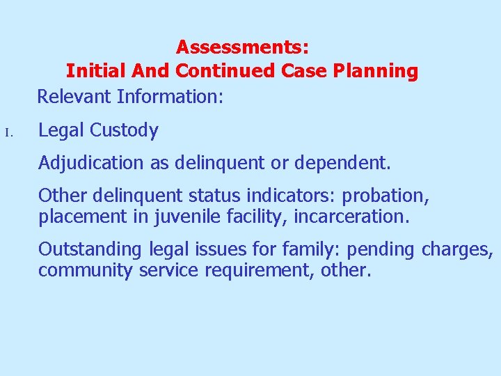 Assessments: Initial And Continued Case Planning Relevant Information: I. Legal Custody Adjudication as delinquent Assessments: Initial And Continued Case Planning Relevant Information: I. Legal Custody Adjudication as delinquent
