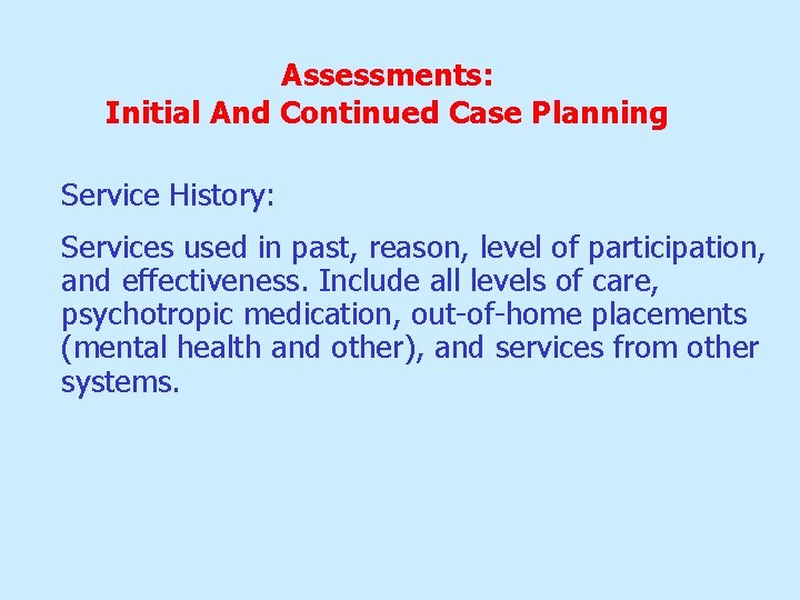 Assessments: Initial And Continued Case Planning Service History: Services used in past, reason, level Assessments: Initial And Continued Case Planning Service History: Services used in past, reason, level