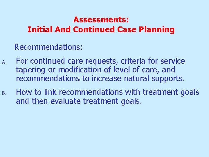 Assessments: Initial And Continued Case Planning Recommendations: A. B. For continued care requests, Assessments: Initial And Continued Case Planning Recommendations: A. B. For continued care requests,
