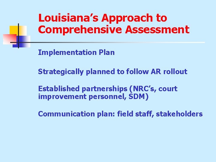 Louisiana’s Approach to Comprehensive Assessment Implementation Plan Strategically planned to follow AR rollout Established Louisiana’s Approach to Comprehensive Assessment Implementation Plan Strategically planned to follow AR rollout Established