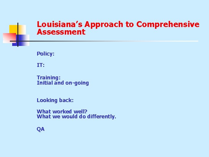Louisiana’s Approach to Comprehensive Assessment Policy: IT: Training: Initial and on-going Looking back: What Louisiana’s Approach to Comprehensive Assessment Policy: IT: Training: Initial and on-going Looking back: What