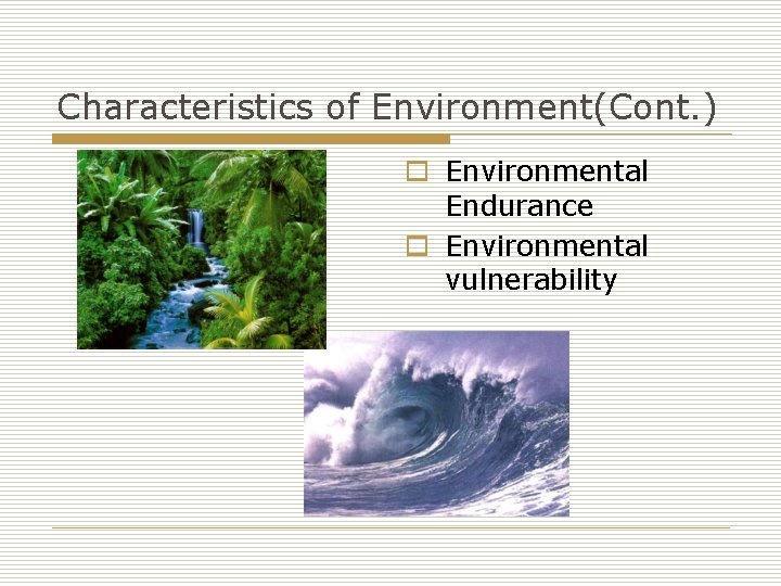 Characteristics of Environment(Cont. ) o Environmental Endurance o Environmental vulnerability 