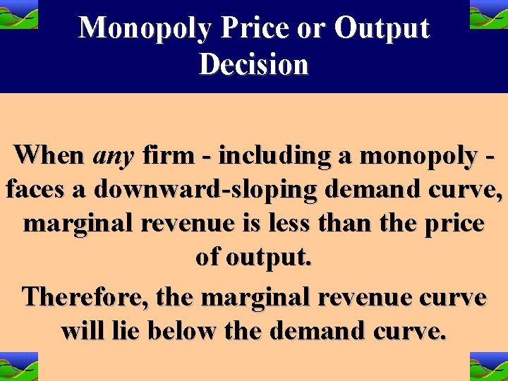 Monopoly Price or Output Decision When any firm - including a monopoly faces a