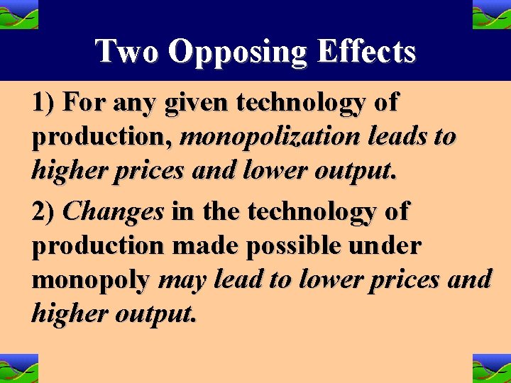 Two Opposing Effects 1) For any given technology of production, monopolization leads to higher