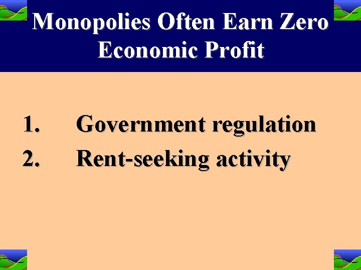 Monopolies Often Earn Zero Economic Profit 1. 2. Government regulation Rent-seeking activity 