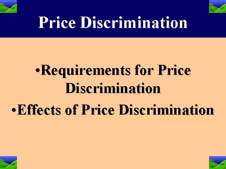 Price Discrimination • Requirements for Price Discrimination • Effects of Price Discrimination 