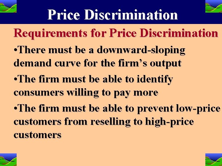 Price Discrimination Requirements for Price Discrimination • There must be a downward-sloping demand curve