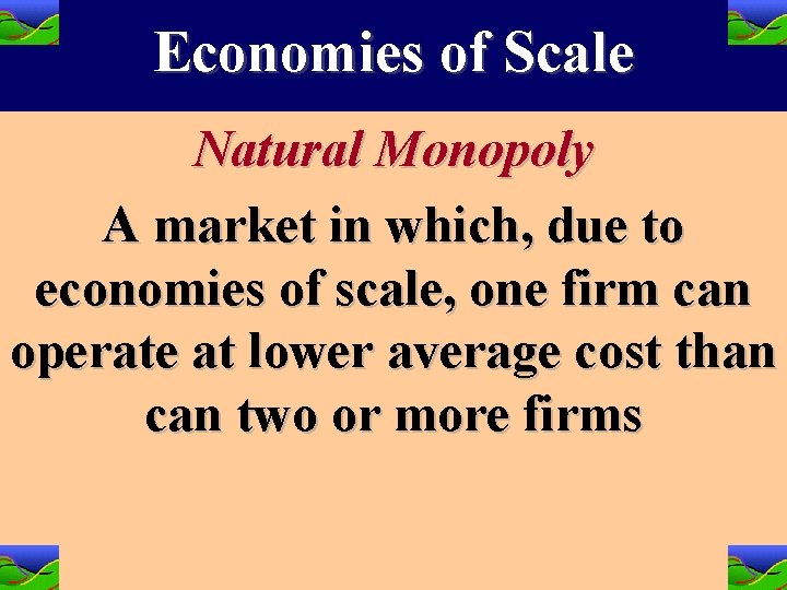 Economies of Scale Natural Monopoly A market in which, due to economies of scale, Economies of Scale Natural Monopoly A market in which, due to economies of scale,