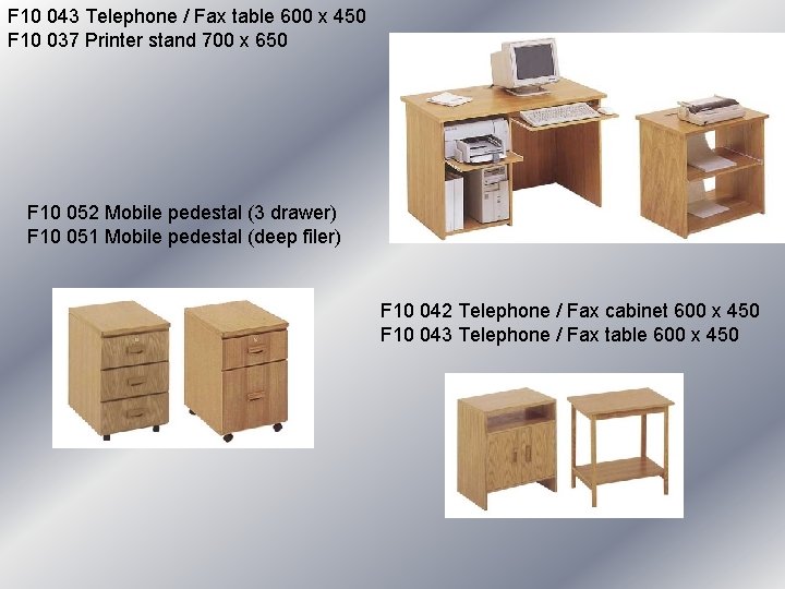 F 10 043 Telephone / Fax table 600 x 450 F 10 037 Printer F 10 043 Telephone / Fax table 600 x 450 F 10 037 Printer
