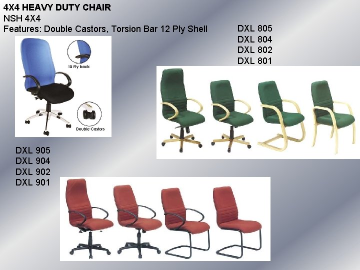 4 X 4 HEAVY DUTY CHAIR NSH 4 X 4 Features: Double Castors, Torsion 4 X 4 HEAVY DUTY CHAIR NSH 4 X 4 Features: Double Castors, Torsion