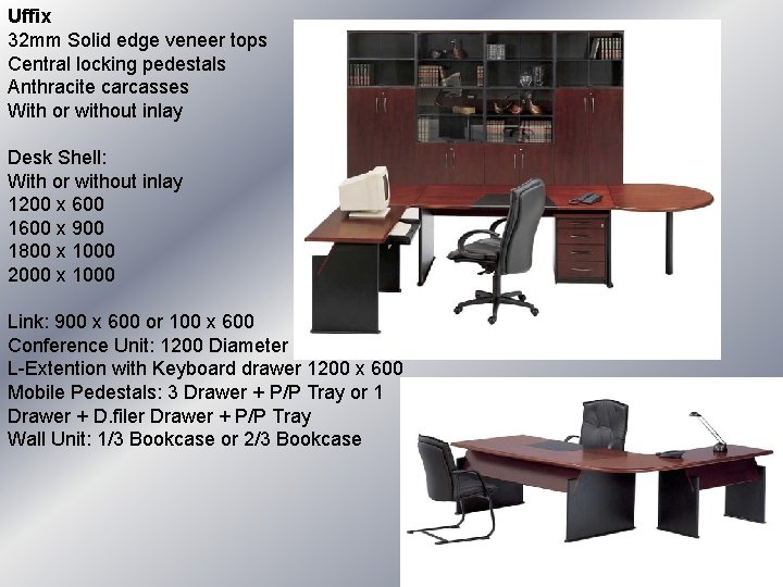 Uffix 32 mm Solid edge veneer tops Central locking pedestals Anthracite carcasses With or Uffix 32 mm Solid edge veneer tops Central locking pedestals Anthracite carcasses With or