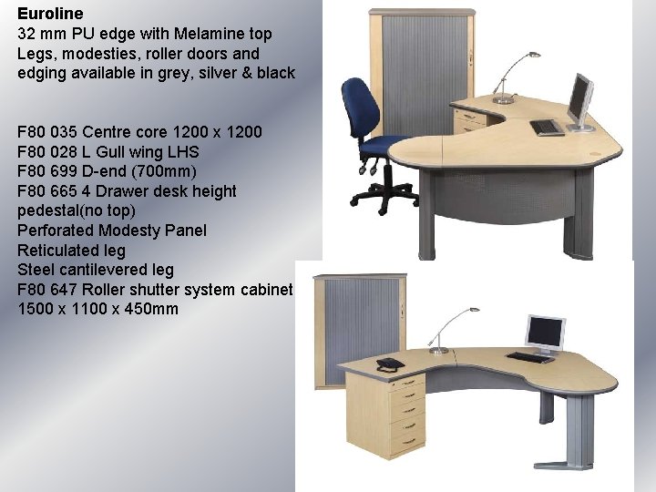 Euroline 32 mm PU edge with Melamine top Legs, modesties, roller doors and edging Euroline 32 mm PU edge with Melamine top Legs, modesties, roller doors and edging