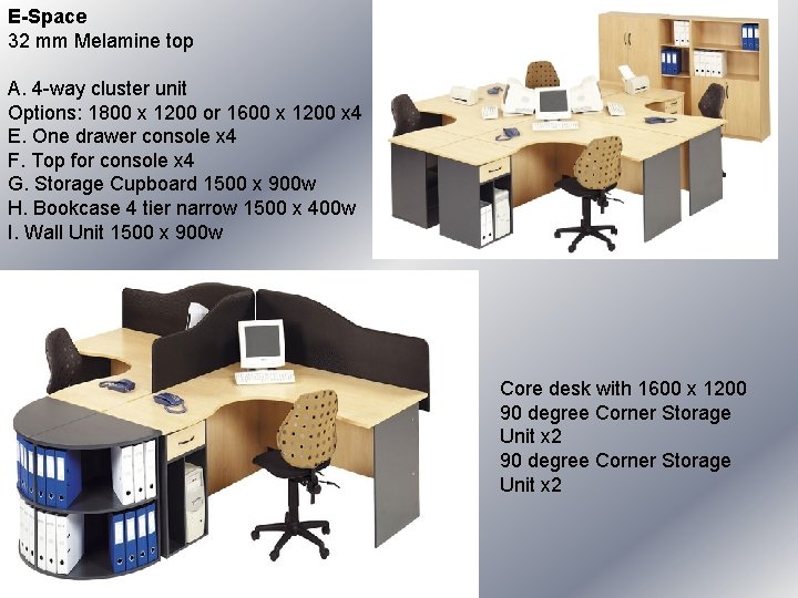 E-Space 32 mm Melamine top A. 4 -way cluster unit Options: 1800 x 1200 E-Space 32 mm Melamine top A. 4 -way cluster unit Options: 1800 x 1200