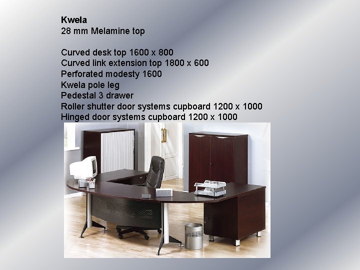 Kwela 28 mm Melamine top Curved desk top 1600 x 800 Curved link extension Kwela 28 mm Melamine top Curved desk top 1600 x 800 Curved link extension