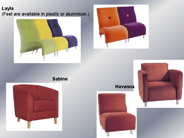 Layla (Feet are available in plastic or aluminium. ) Sabine Havanna Layla (Feet are available in plastic or aluminium. ) Sabine Havanna