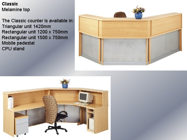 Classic Melamine top The Classic counter is available in: Triangular unit 1420 mm Rectangular Classic Melamine top The Classic counter is available in: Triangular unit 1420 mm Rectangular