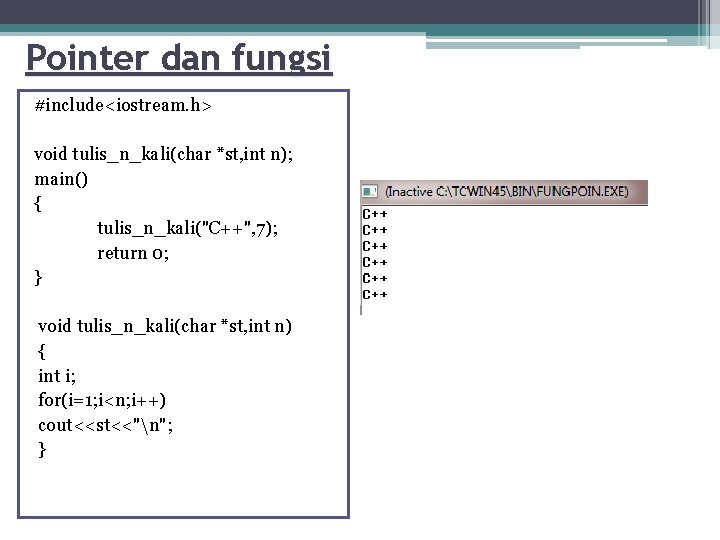Pointer dan fungsi #include<iostream. h> void tulis_n_kali(char *st, int n); main() { tulis_n_kali("C++", 7);