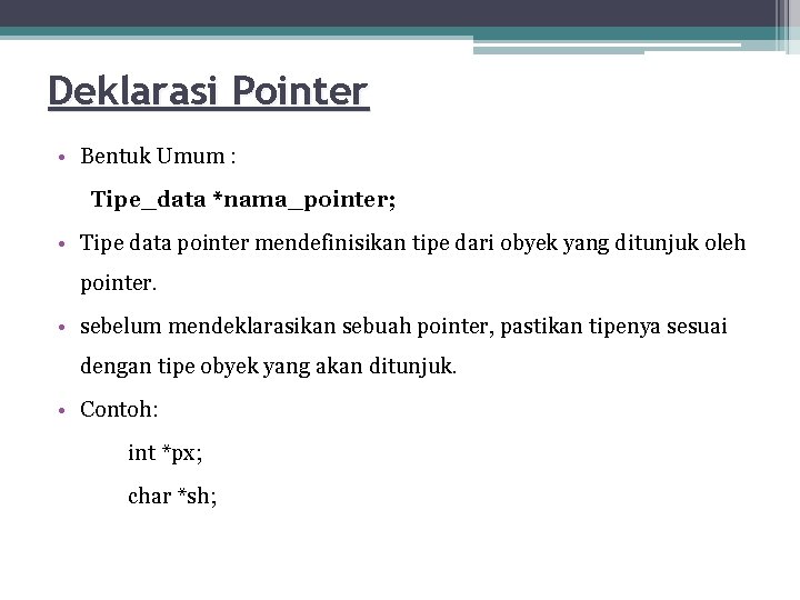 Deklarasi Pointer • Bentuk Umum : Tipe_data *nama_pointer; • Tipe data pointer mendefinisikan tipe