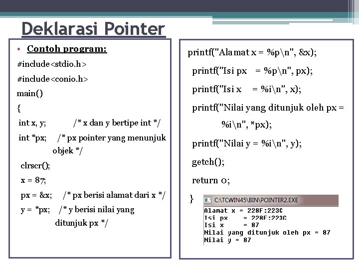 Deklarasi Pointer • Contoh program: #include<stdio. h> #include<conio. h> printf("Alamat x = %pn", &x);