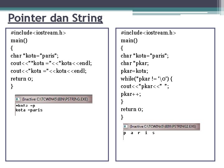 Pointer dan String #include<iostream. h> main() { char *kota="paris"; cout<<"*kota ="<<*kota<<endl; cout<<"kota ="<<kota<<endl; return