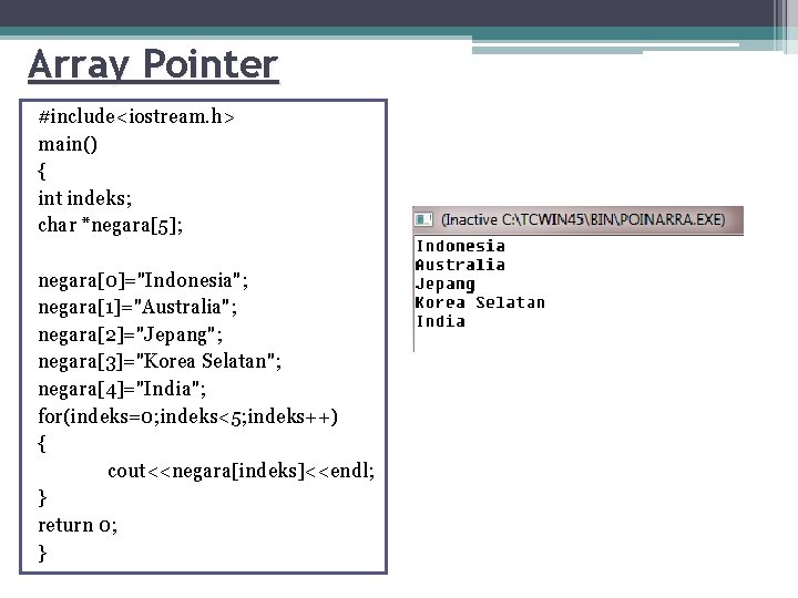 Array Pointer #include<iostream. h> main() { int indeks; char *negara[5]; negara[0]="Indonesia"; negara[1]="Australia"; negara[2]="Jepang"; negara[3]="Korea