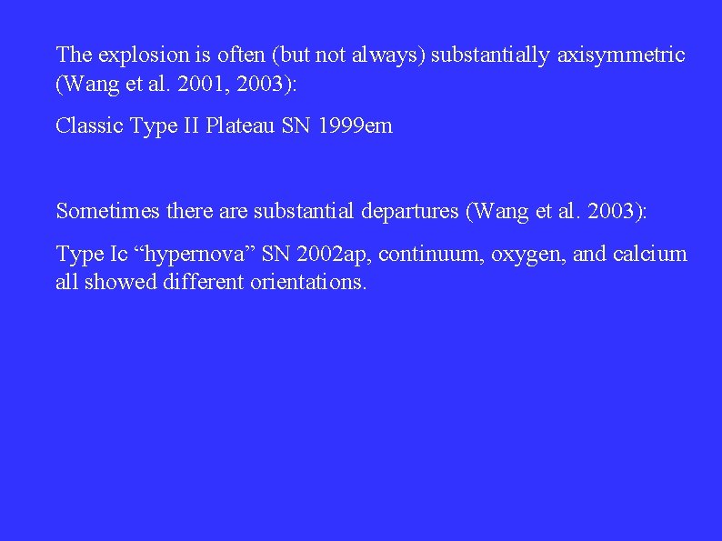 The explosion is often (but not always) substantially axisymmetric (Wang et al. 2001, 2003):