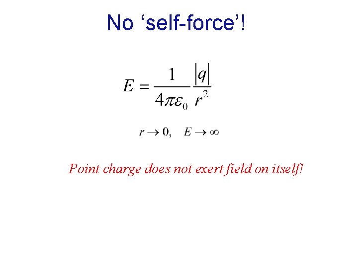 No ‘self-force’! Point charge does not exert field on itself! 