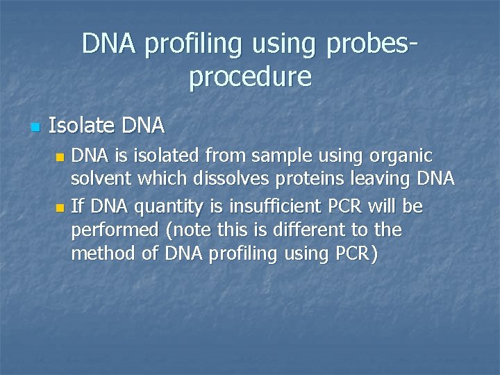 DNA profiling using probesprocedure n Isolate DNA is isolated from sample using organic solvent