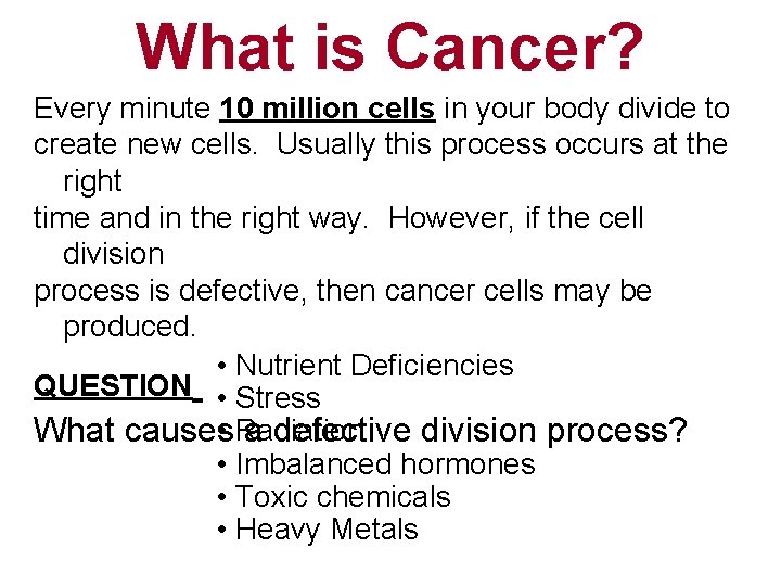 What is Cancer? Every minute 10 million cells in your body divide to create