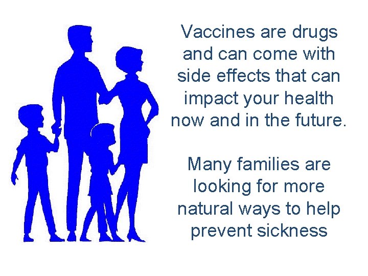Vaccines are drugs and can come with side effects that can impact your health