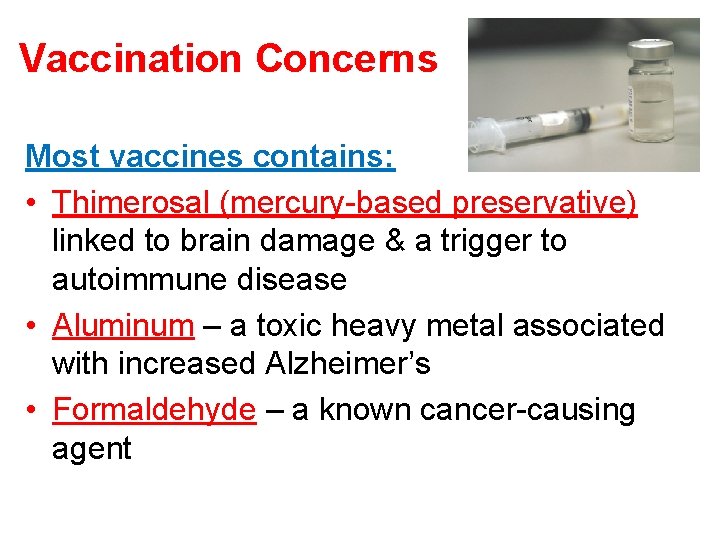 Vaccination Concerns Most vaccines contains: • Thimerosal (mercury-based preservative) linked to brain damage &