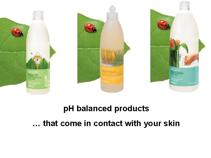p. H balanced products … that come in contact with your skin 