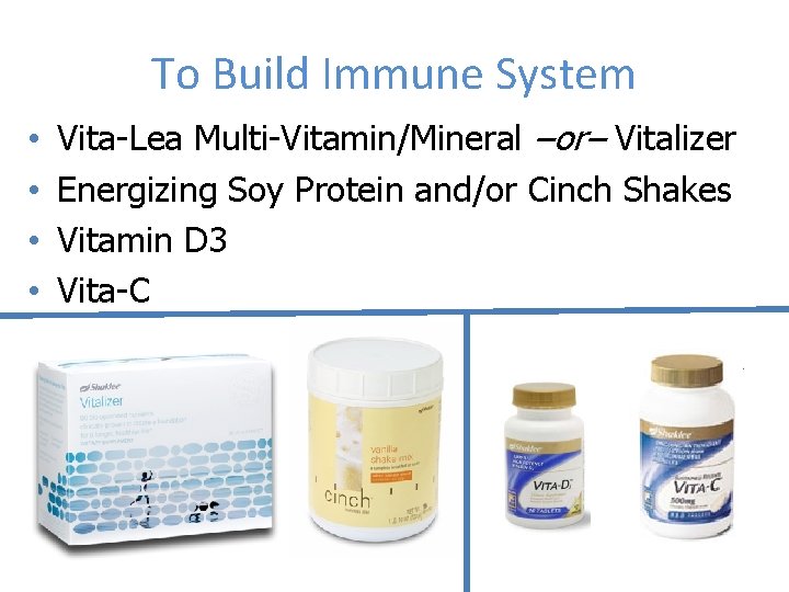 To Build Immune System • • Vita-Lea Multi-Vitamin/Mineral –or– Vitalizer Energizing Soy Protein and/or