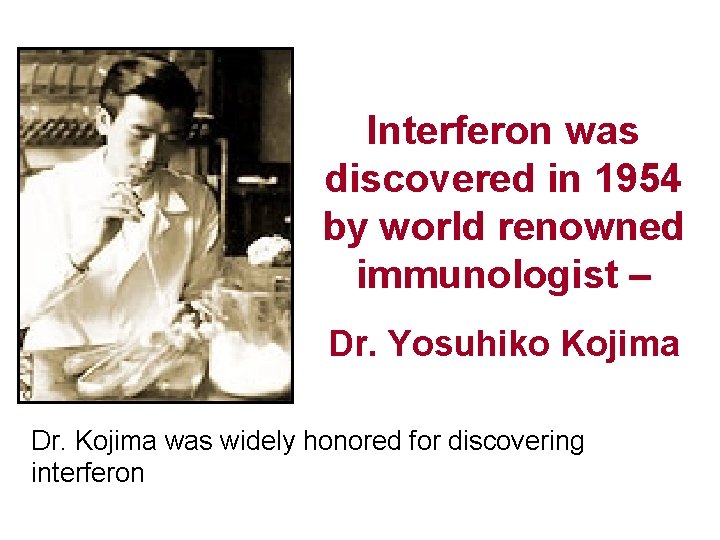 Interferon was discovered in 1954 by world renowned immunologist – Dr. Yosuhiko Kojima Dr.