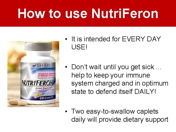 How to use Nutri. Feron • It is intended for EVERY DAY USE! •