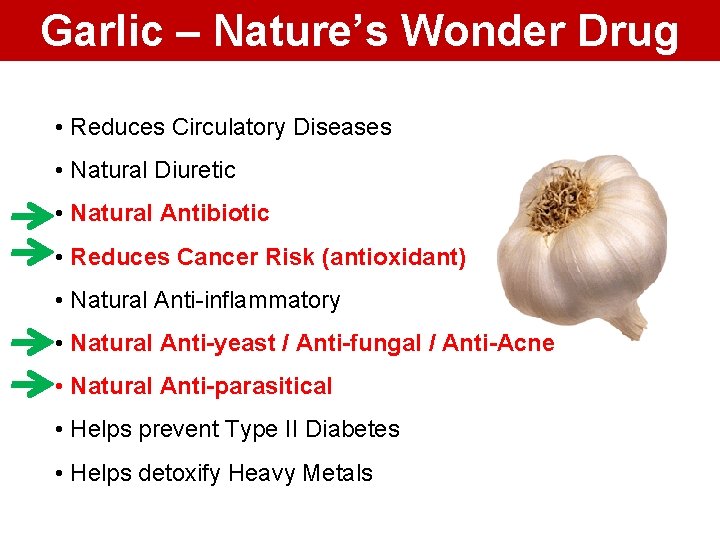 Garlic – Nature’s Wonder Drug • Reduces Circulatory Diseases • Natural Diuretic • Natural