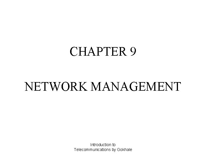 CHAPTER 9 NETWORK MANAGEMENT Introduction to Telecommunications by Gokhale 