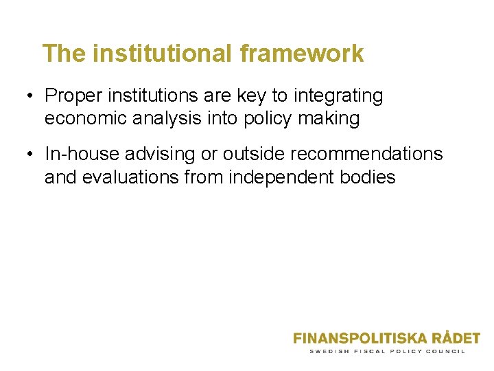 The institutional framework • Proper institutions are key to integrating economic analysis into policy The institutional framework • Proper institutions are key to integrating economic analysis into policy