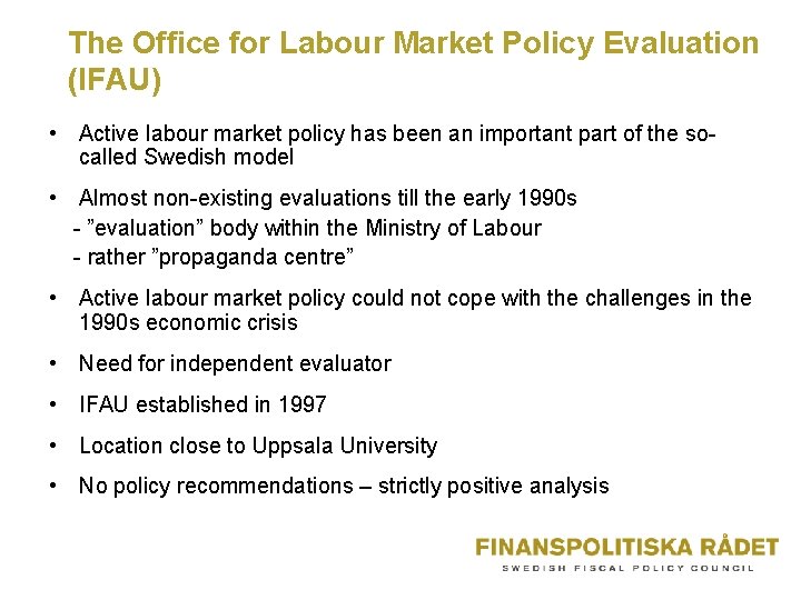 The Office for Labour Market Policy Evaluation (IFAU) • Active labour market policy has The Office for Labour Market Policy Evaluation (IFAU) • Active labour market policy has