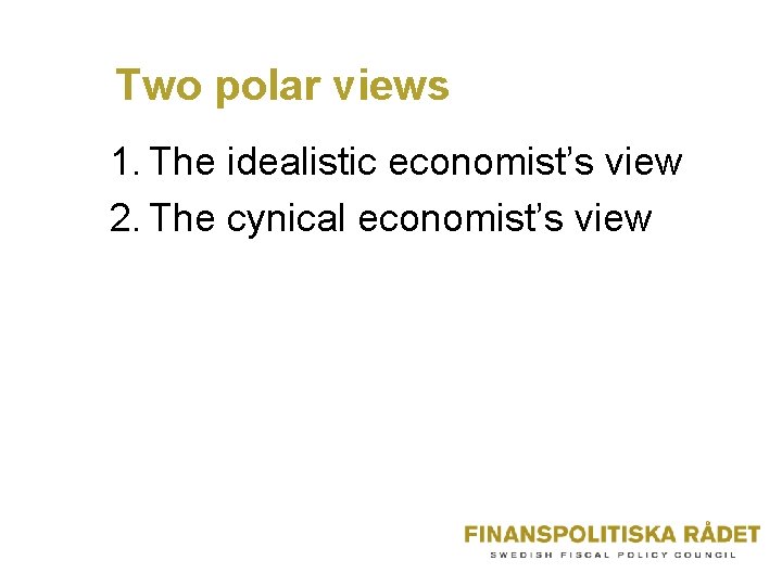 Two polar views 1. The idealistic economist’s view 2. The cynical economist’s view 